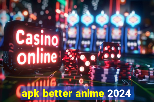 apk better anime 2024