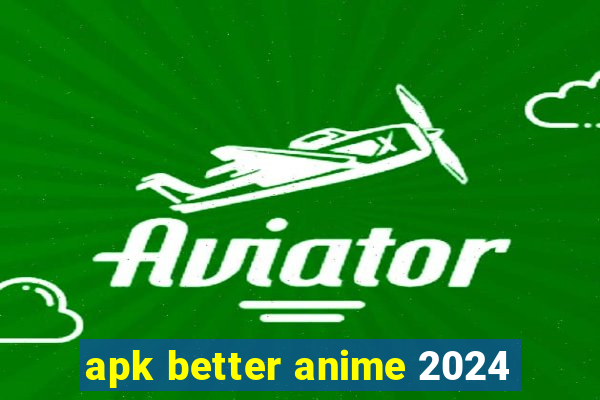 apk better anime 2024