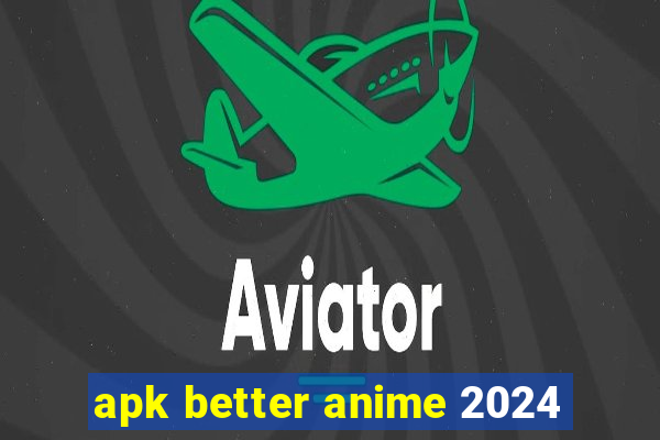 apk better anime 2024