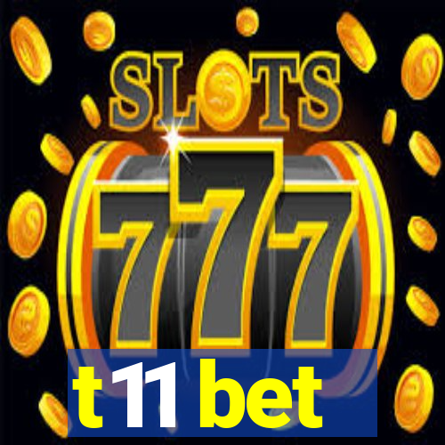 t11 bet