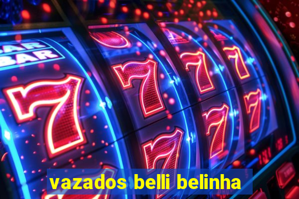 vazados belli belinha