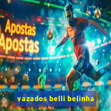 vazados belli belinha