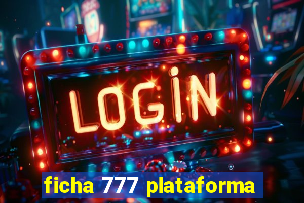 ficha 777 plataforma