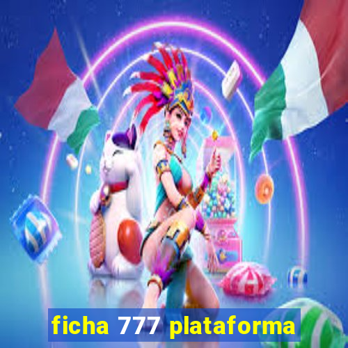 ficha 777 plataforma