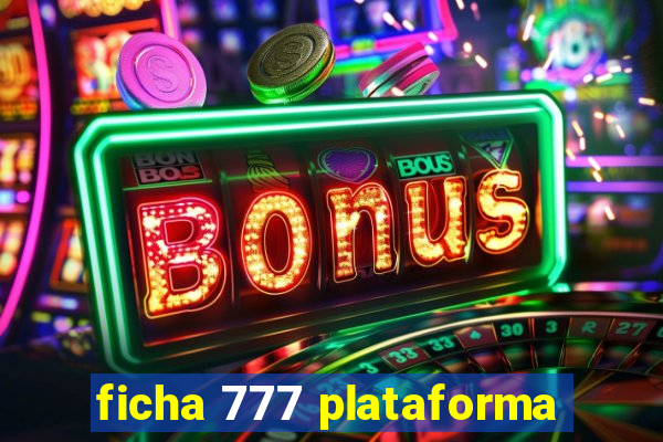 ficha 777 plataforma