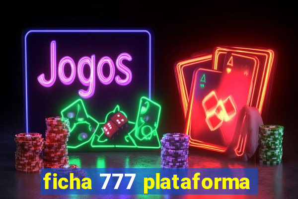 ficha 777 plataforma