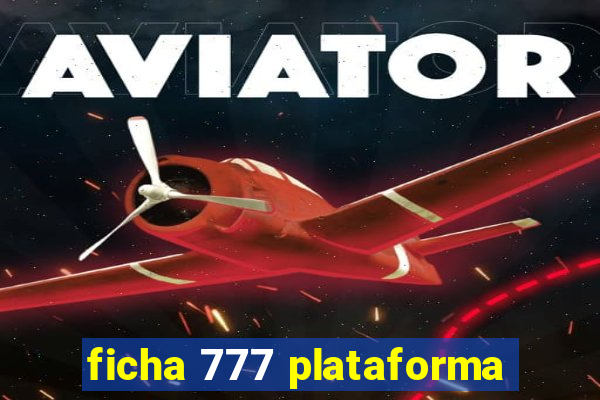 ficha 777 plataforma