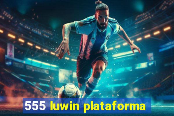 555 luwin plataforma