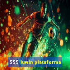 555 luwin plataforma