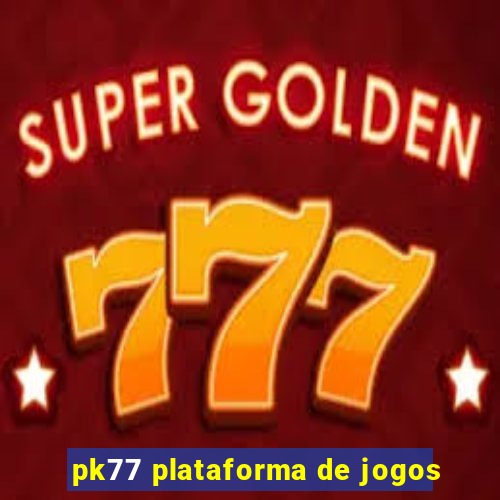 pk77 plataforma de jogos