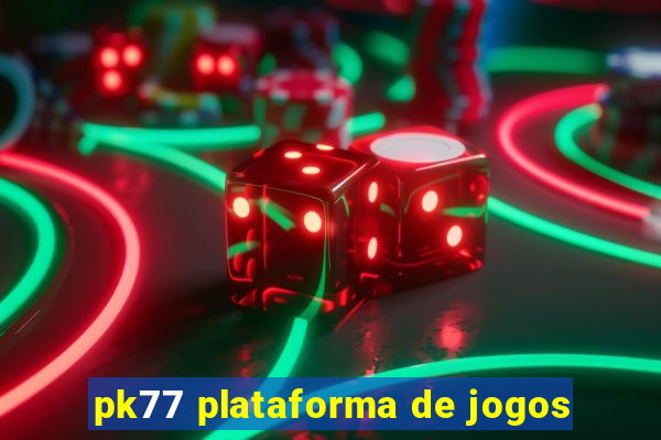 pk77 plataforma de jogos