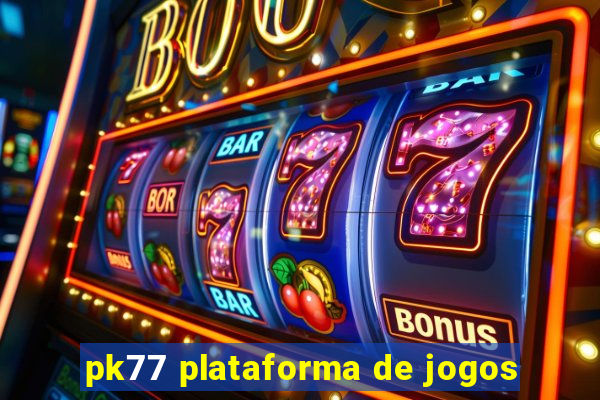 pk77 plataforma de jogos