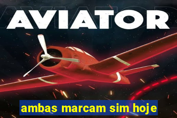 ambas marcam sim hoje