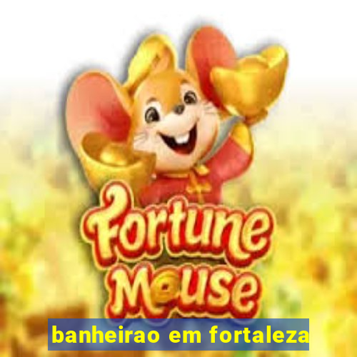 banheirao em fortaleza