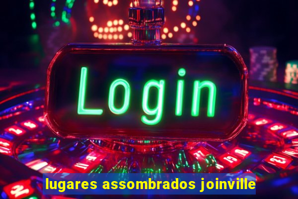 lugares assombrados joinville