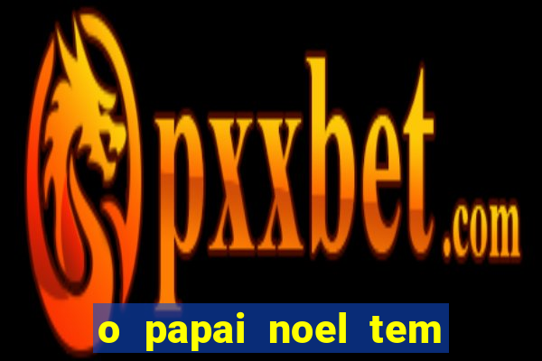 o papai noel tem quantos anos