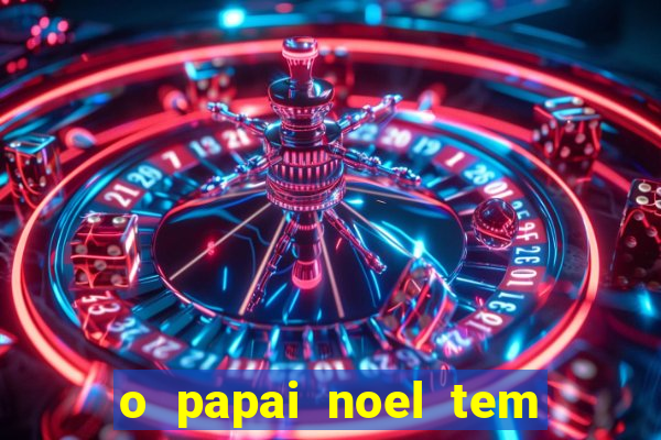 o papai noel tem quantos anos