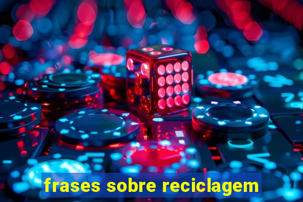 frases sobre reciclagem