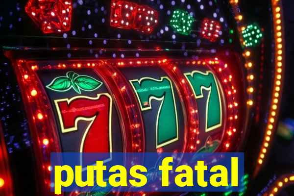 putas fatal