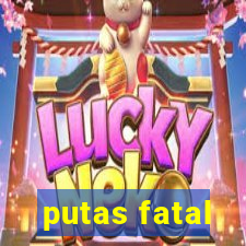 putas fatal