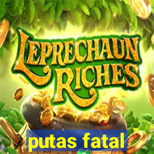 putas fatal