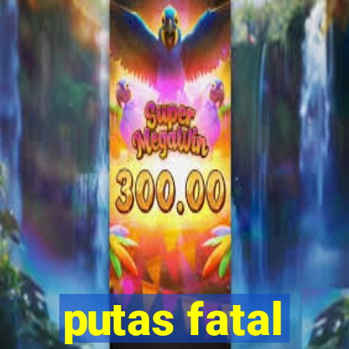 putas fatal