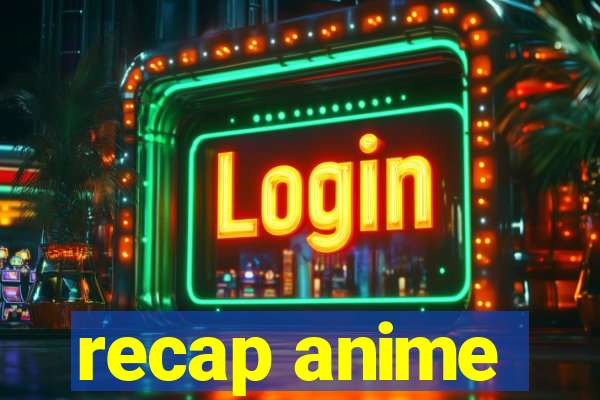 recap anime