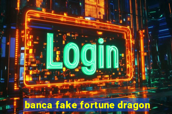 banca fake fortune dragon