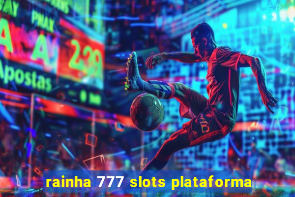 rainha 777 slots plataforma