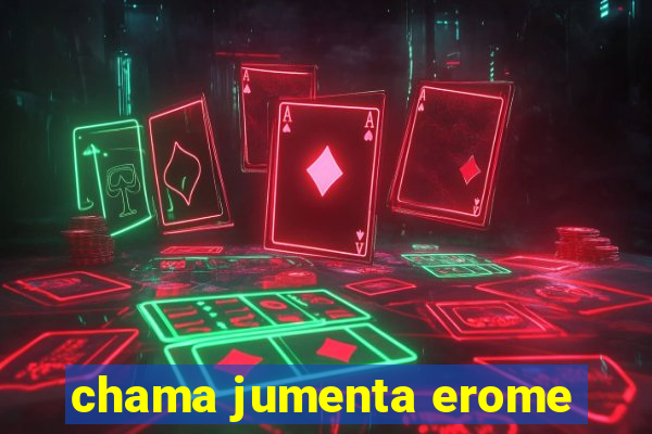 chama jumenta erome