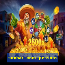 sonhar com pessoas falsas jogo do bicho