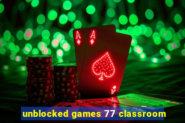 unblocked games 77 classroom