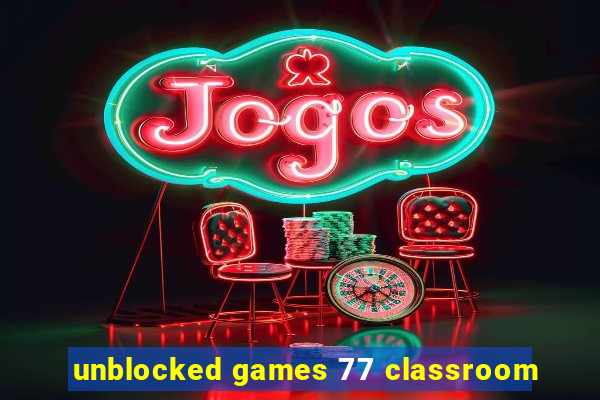 unblocked games 77 classroom