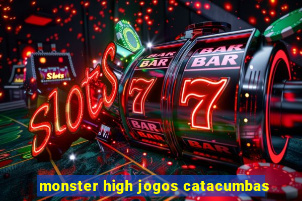 monster high jogos catacumbas