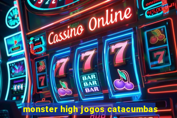 monster high jogos catacumbas