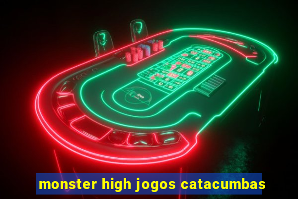 monster high jogos catacumbas