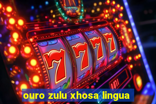 ouro zulu xhosa lingua