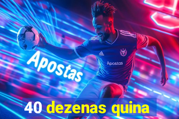 40 dezenas quina