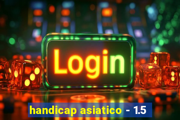 handicap asiatico - 1.5