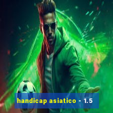 handicap asiatico - 1.5