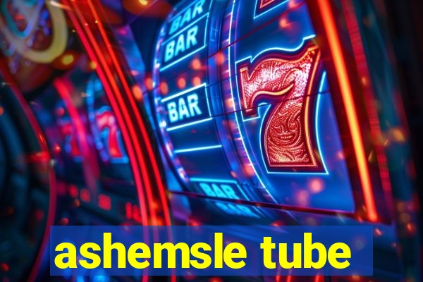 ashemsle tube