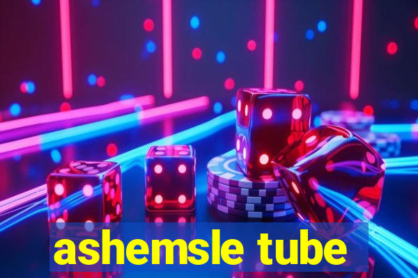 ashemsle tube