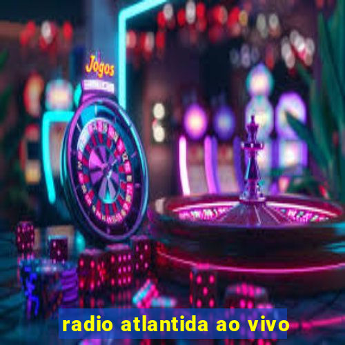 radio atlantida ao vivo