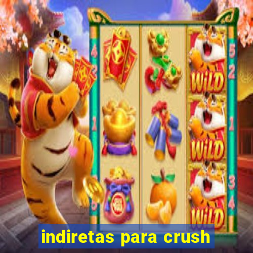 indiretas para crush