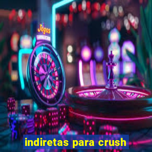 indiretas para crush