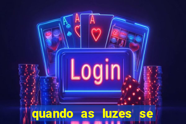 quando as luzes se apagam rede canais