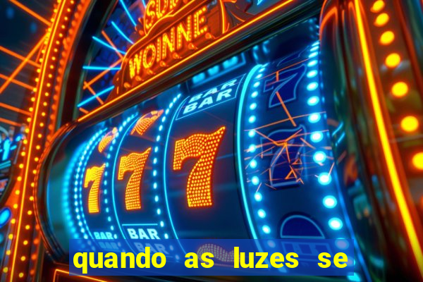 quando as luzes se apagam rede canais