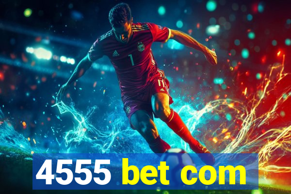 4555 bet com