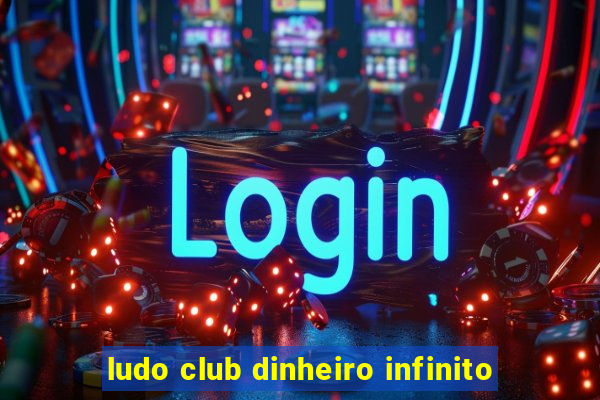 ludo club dinheiro infinito