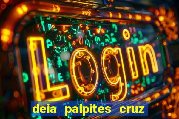 deia palpites cruz do dia